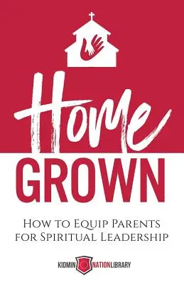 Home Grown: Cum să echipăm părinții pentru leadership spiritual - Home Grown: How to Equip Parents for Spiritual Leadership