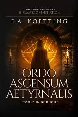 Ordo Ascensum Aetyrnalis: 18 flăcări ale inițierii și lecții despre divinitate - Ordo Ascensum Aetyrnalis: 18 Flames of Initiation & Lessons in Godhood