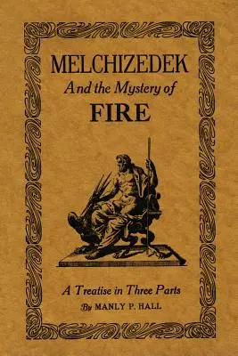 Melchizedek și misterul focului: Un tratat în trei părți - Melchizedek and the Mystery of Fire: A Treatise in Three Parts