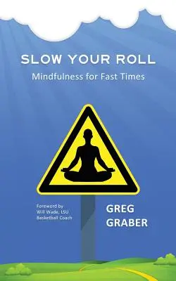 Încetinește-ți mersul: Mindfulness pentru vremuri rapide - Slow Your Roll: Mindfulness for Fast Times