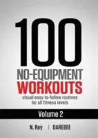 100 de antrenamente fără echipament Vol. 2: Rutine de antrenament acasă ușor de urmat cu ghiduri vizuale pentru toate nivelurile de fitness - 100 No-Equipment Workouts Vol. 2: Easy to follow home workout routines with visual guides for all fitness levels