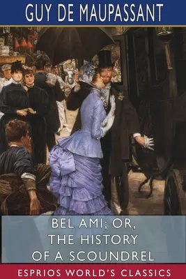Bel Ami; sau, Istoria unui ticălos (Esprios Classics) - Bel Ami; or, The History of a Scoundrel (Esprios Classics)