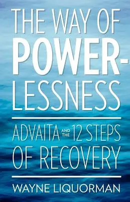 Calea neputinței - Advaita și cei 12 pași ai recuperării - The Way Of Powerlessness - Advaita and the 12 Steps Of Recovery