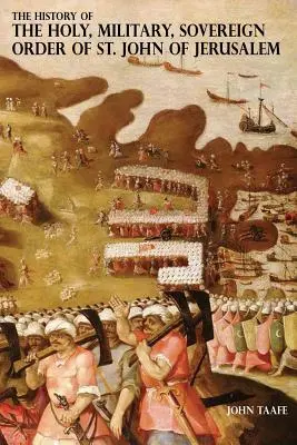 Istoria Ordinului Sfânt, Militar, Suveran al Sfântului Ioan de Ierusalim: Cavalerii Ospitalieri, Cavalerii Templieri, Cavalerii de Rhodos, Cavalerii de Mal - The History of the Holy, Military, Sovereign Order of St. John of Jerusalem: Knights Hospitallers, Knights Templars, Knights of Rhodes, Knights of Mal