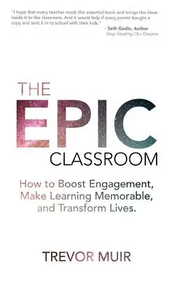 The Epic Classroom: Cum să stimulați implicarea, să faceți învățarea memorabilă și să transformați vieți - The Epic Classroom: How to Boost Engagement, Make Learning Memorable, and Transform Lives