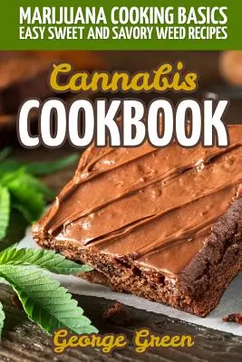 Carte de bucate cu canabis: Bazele gătitului cu marijuana - Rețete ușoare de iarbă dulce și sărată - Cannabis Cookbook: Marijuana Cooking Basics - Easy Sweet and Savory Weed Recipes