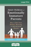 Copiii adulți ai părinților imaturi emoțional: Cum să te vindeci de părinți distanți, respingători sau autoimplicați - Adult Children of Emotionally Immature Parents: How to Heal from Distant, Rejecting, or Self-Involved Parents