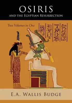 Osiris și învierea egipteană: Două volume legate într-unul singur - Osiris and the Egyptian Resurrection: Two Volumes Bound in One