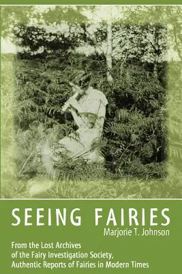 Văzând zânele: Din arhivele pierdute ale Societății de investigare a zânelor, relatări autentice despre zâne în epoca modernă - Seeing Fairies: From the Lost Archives of the Fairy Investigation Society, Authentic Reports of Fairies in Modern Times