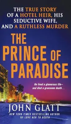 The Prince of Paradise: Povestea adevărată a unui moștenitor de hotel, a soției sale seducătoare și a unei crime nemiloase: The True Story of a Hotel Heir, His Seductive Wife, and a Ruthless Murder - The Prince of Paradise: The True Story of a Hotel Heir, His Seductive Wife, and a Ruthless Murder