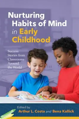 Nurturing Habits of Mind in Early Childhood (Cultivarea obiceiurilor mentale în copilăria timpurie): Povești de succes din clasele din întreaga lume - Nurturing Habits of Mind in Early Childhood: Success Stories from Classrooms Around the World