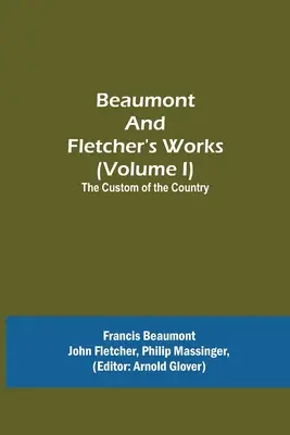 Operele lui Beaumont și Fletcher (Volumul I) Obiceiurile de la țară - Beaumont and Fletcher's Works (Volume I) The Custom of the Country
