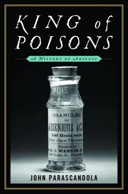 Regele otrăvurilor: O istorie a arsenicului - King of Poisons: A History of Arsenic