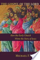 Evanghelia Domnului: Cum a scris Biserica primară povestea lui Isus - Gospel of the Lord: How the Early Church Wrote the Story of Jesus
