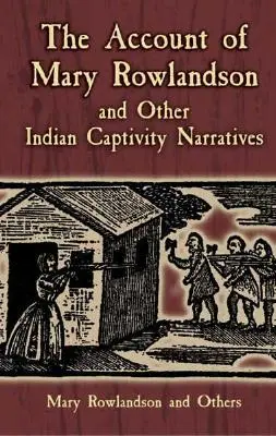 Contul lui Mary Rowlandson și alte relatări despre captivitatea indienilor - The Account of Mary Rowlandson and Other Indian Captivity Narratives