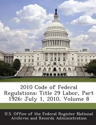 Codul de reglementări federale 2010: Titlul 29 Muncă, Partea 1926: 1 iulie 2010, volumul 8 - 2010 Code of Federal Regulations: Title 29 Labor, Part 1926: July 1, 2010, Volume 8