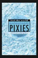 Fool the World: Istoria orală a unei trupe numite Pixies - Fool the World: The Oral History of a Band Called Pixies