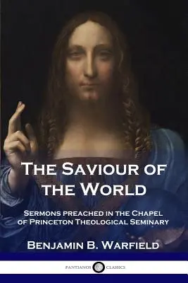 Mântuitorul lumii: Predici rostite în capela Seminarului Teologic Princeton - The Saviour of the World: Sermons preached in the Chapel of Princeton Theological Seminary