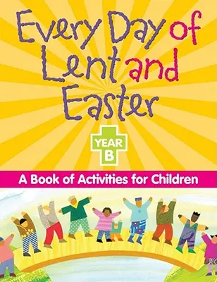 Every Day of Lent and Easter, Year B: O carte de activități pentru copii - Every Day of Lent and Easter, Year B: A Book of Activities for Children