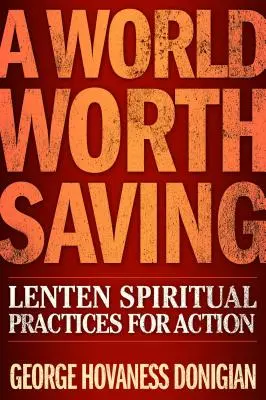 O lume care merită salvată: Practici spirituale pentru acțiune în Postul Mare - A World Worth Saving: Lenten Spiritual Practices for Action