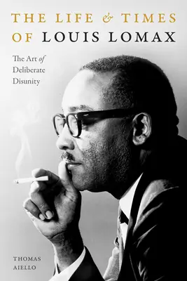 Viața și epoca lui Louis Lomax: Arta dezbinării deliberate (The Art of Deliberate Disunity) - The Life and Times of Louis Lomax: The Art of Deliberate Disunity