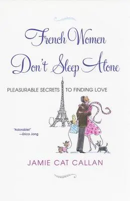 Femeile franceze nu dorm singure: Secrete plăcute pentru găsirea iubirii - French Women Don't Sleep Alone: Pleasurable Secrets to Finding Love