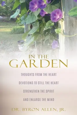 În grădină: Gânduri din inimă Devoțiuni pentru a liniști inima Întărirea spiritului și lărgirea minții - In the Garden: Thoughts from the Heart Devotions to Still the Heart Strengthen the Spirit and Enlarge the Mind