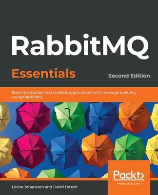 RabbitMQ Essentials - Ediția a doua: Construiți aplicații distribuite și scalabile cu coada de mesaje folosind RabbitMQ - RabbitMQ Essentials - Second Edition: Build distributed and scalable applications with message queuing using RabbitMQ