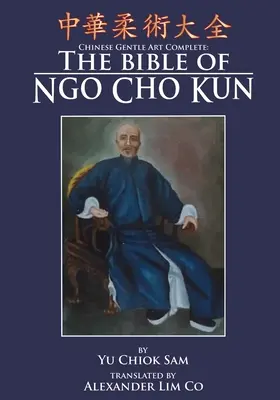 Arta blândă chineză completă: Biblia lui Ngo Cho Kun - Chinese Gentle Art Complete: The Bible of Ngo Cho Kun