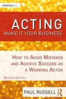 Acțiune: Make It Your Business: Cum să evitați greșelile și să obțineți succesul ca actor profesionist - Acting: Make It Your Business: How to Avoid Mistakes and Achieve Success as a Working Actor