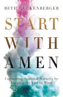 Începe cu Amin: Cum am învățat să mă predau păstrând sfârșitul în minte - Start with Amen: How I Learned to Surrender by Keeping the End in Mind