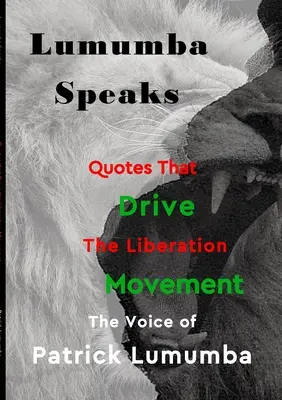 Lumumba vorbește: Citate care conduc mișcarea de eliberare - Lumumba Speaks: Quotes that Drive the Liberation Movement