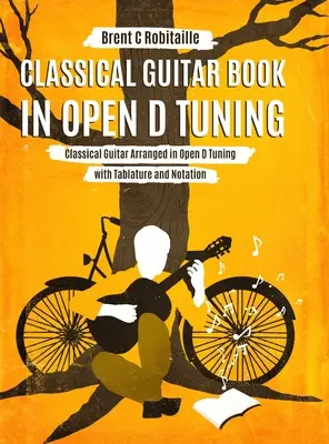 Classical Guitar Book in Open D Tuning: 45 de aranjamente de chitară clasică în DADF#AD Tuning cu tablatură și note - Classical Guitar Book in Open D Tuning: 45 Classical Guitar Arrangements in DADF#AD Tuning with Tablature and Notes