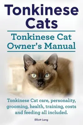 Pisici tonkinese. Manualul proprietarului pisicii Tonkinese. Îngrijirea, personalitatea, îngrijirea, sănătatea, dresajul, costurile și hrănirea pisicii Tonkinese, toate incluse. - Tonkinese Cats. Tonkinese Cat Owner's Manual. Tonkinese Cat Care, Personality, Grooming, Health, Training, Costs and Feeding All Included.