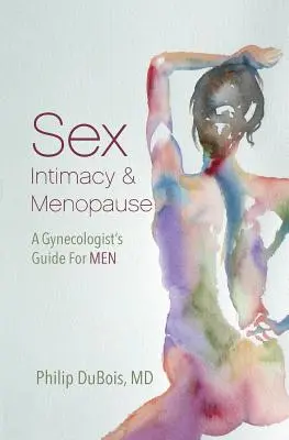 Sex, intimitate și menopauză: Ghidul unui ginecolog pentru bărbați - Sex, Intimacy, and Menopause: A Gynecologist's Guide for Men