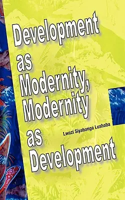 Dezvoltarea ca modernitate, modernitatea ca dezvoltare - Development as Modernity, Modernity as Development