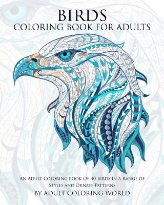 Păsări Carte de Colorat pentru Adulți: O carte de colorat pentru adulți de 40 de păsări într-o gamă de stiluri și modele ornate - Birds Coloring Book For Adults: An Adult Coloring Book Of 40 Birds in a Range of Styles and Ornate Patterns