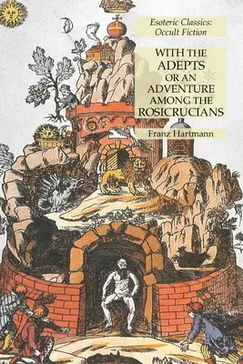 Cu Adepții sau O aventură printre rosicrucieni: Clasici ezoterici: Ficțiune ocultă - With the Adepts or An Adventure Among the Rosicrucians: Esoteric Classics: Occult Fiction