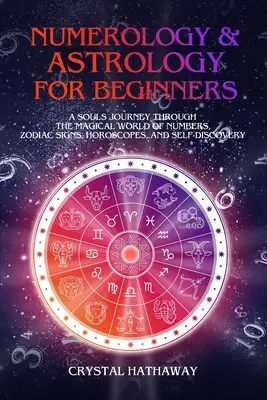 Numerologie și astrologie pentru începători: Călătoria unui suflet prin lumea magică a numerelor, a semnelor zodiacale, a horoscopurilor și a descoperirii de sine - Numerology and Astrology for Beginners: A Soul's Journey through the Magical World of Numbers, Zodiac Signs, Horoscopes and Self-discovery