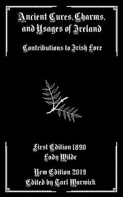 Leacuri, farmece și uzuri antice din Irlanda: Contribuții la tradiția irlandeză - Ancient Cures, Charms, and Usages of Ireland: Contributions to Irish Lore