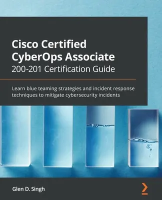 Cisco Certified CyberOps Associate 200-201 Ghid de certificare: Învățați strategiile blue teaming și tehnicile de răspuns la incidente pentru a atenua cybersecuri - Cisco Certified CyberOps Associate 200-201 Certification Guide: Learn blue teaming strategies and incident response techniques to mitigate cybersecuri