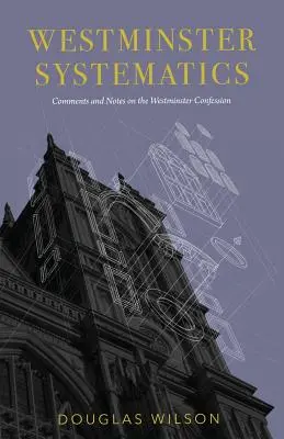 Westminster Systematics: Comentarii și note privind Confesiunea Westminster - Westminster Systematics: Comments and Notes on the Westminster Confession