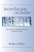 Zăpadă căzând pe zăpadă: Teme din peisajul spiritual al lui Robert J. Wicks - Snow Falling on Snow: Themes from the Spiritual Landscape of Robert J. Wicks