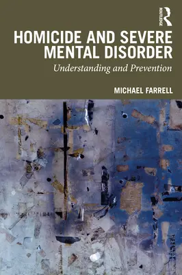 Omuciderea și tulburările mintale grave: Înțelegere și prevenire - Homicide and Severe Mental Disorder: Understanding and Prevention