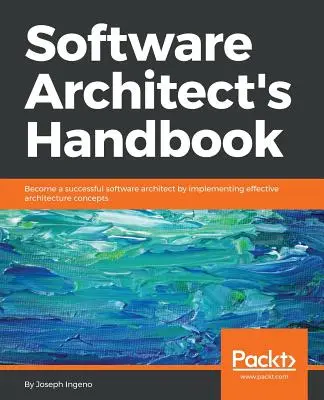 Manualul arhitectului software: Deveniți un arhitect software de succes prin implementarea unor concepte de arhitectură eficiente - Software Architect's Handbook: Become a successful software architect by implementing effective architecture concepts