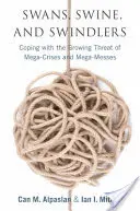 Lebede, porci și escroci: Confruntarea cu amenințarea crescândă a mega-criselor și a mega-molilor - Swans, Swine, and Swindlers: Coping with the Growing Threat of Mega-Crises and Mega-Messes