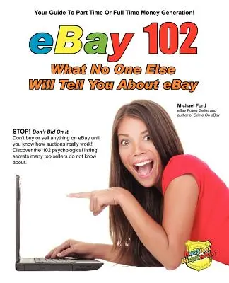 eBay 102: Ceea ce nimeni altcineva nu vă va spune despre eBay - eBay 102: What No One Else Will Tell You About eBay