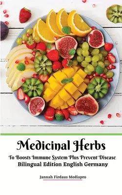 Plante medicinale pentru a stimula sistemul imunitar plus prevenirea bolilor Ediție bilingvă engleză Germania - Medicinal Herbs To Boosts Immune System Plus Prevent Disease Bilingual Edition English Germany