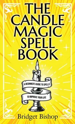 Cartea de vrăji magice cu lumânări: Un ghid pentru începători de vrăji pentru a-ți îmbunătăți viața - The Candle Magic Spell Book: A Beginner's Guide to Spells to Improve Your Life