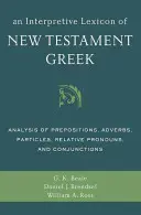 Un lexicon interpretativ al limbii grecești din Noul Testament: Analiza prepozițiilor, adverbelor, particulelor, pronumelor relative și conjuncțiilor - An Interpretive Lexicon of New Testament Greek: Analysis of Prepositions, Adverbs, Particles, Relative Pronouns, and Conjunctions
